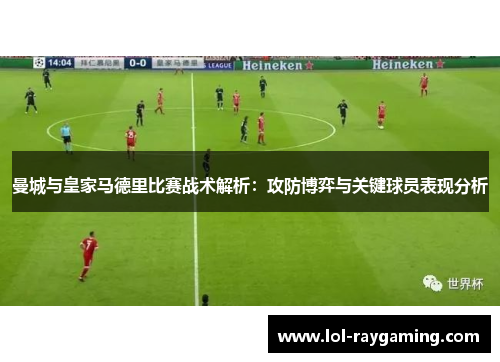 曼城与皇家马德里比赛战术解析：攻防博弈与关键球员表现分析