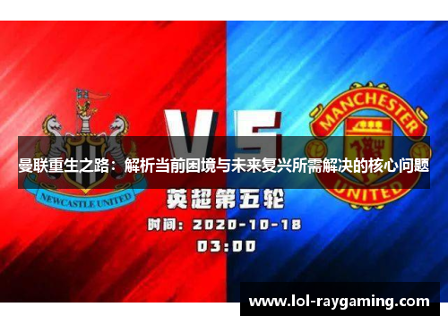 曼联重生之路：解析当前困境与未来复兴所需解决的核心问题