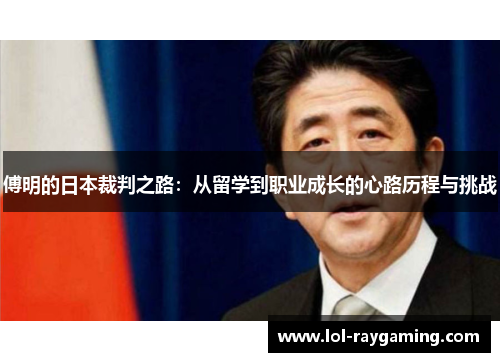 傅明的日本裁判之路：从留学到职业成长的心路历程与挑战