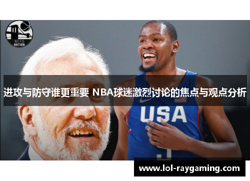进攻与防守谁更重要 NBA球迷激烈讨论的焦点与观点分析