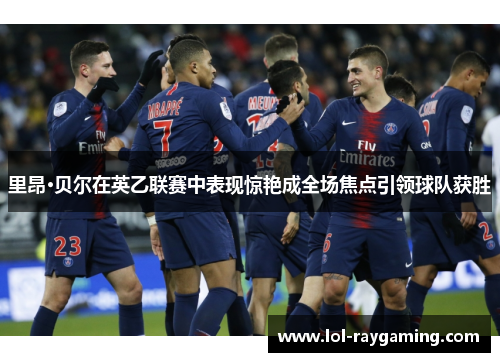 里昂·贝尔在英乙联赛中表现惊艳成全场焦点引领球队获胜