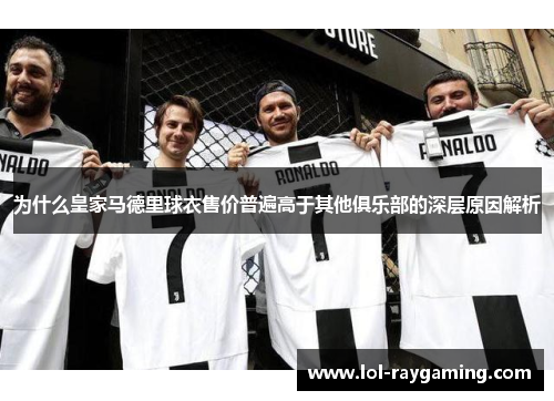 为什么皇家马德里球衣售价普遍高于其他俱乐部的深层原因解析