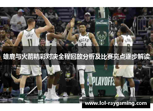 雄鹿与火箭精彩对决全程回放分析及比赛亮点逐步解读